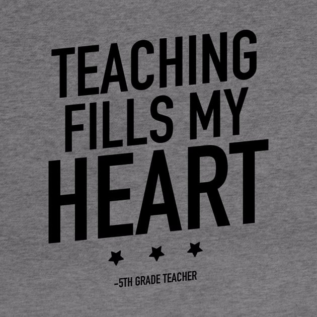 Teaching fills my heart 5th grade teacher by TextFactory